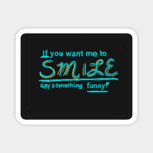 If you want me to smile... Magnet