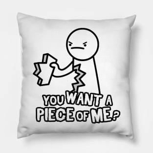 You WANT a PIECE of ME? Pillow