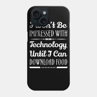 I Won't Be Impressed With Food Until I Can Download Food Funny Sarcastic Quote Phone Case