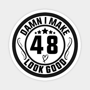 Damn I Make 48 Look Good Funny Birthday Magnet