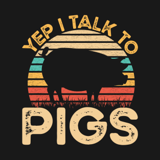 Yep I Talk To Pigs Vintage Funny Pigs Farmer Gift T-Shirt