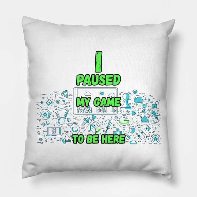 I Paused My Game to be Here Pillow by MYFROG