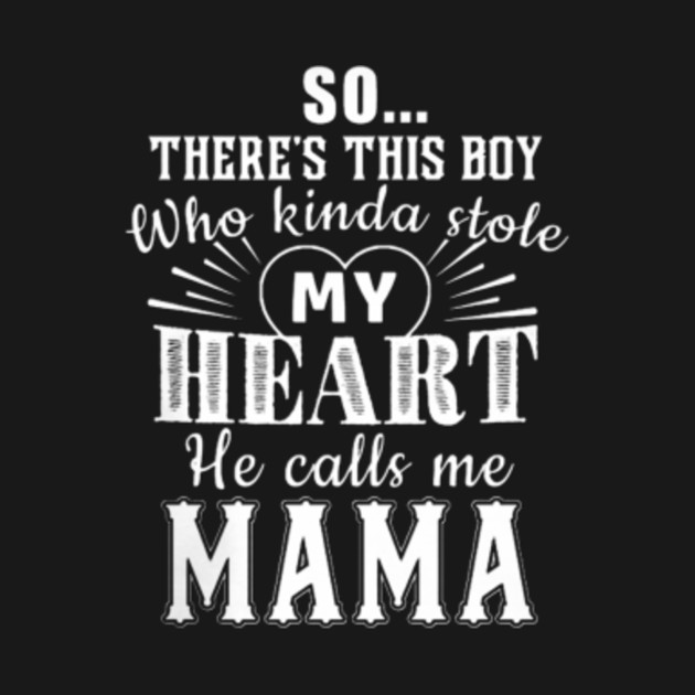 Download So…There's this boy who kinda stole my heart he calls me Mama - Kinda - T-Shirt | TeePublic