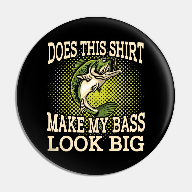 Does This Shirt Make My Bass Look Big Pin by cyryley