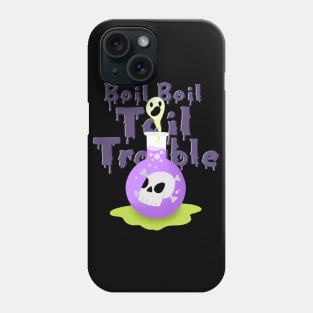 Boil Boil Toil and Trouble Phone Case