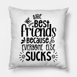 We are BEST Friends because Everyone else Sucks Pillow