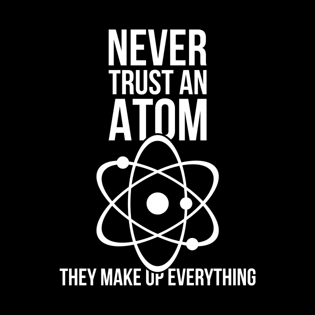 Never trust an atom they make up everything funny nerd humor by RedYolk