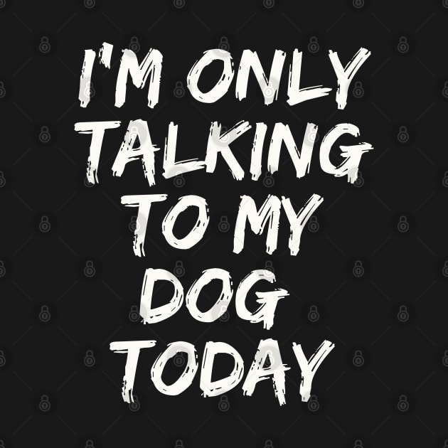 I'M Only Talking  to My  Dog  Today by befine01