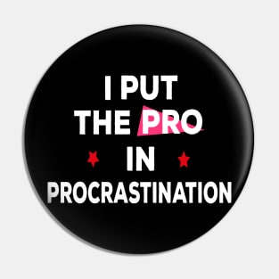 I put the pro in procrastination Pin