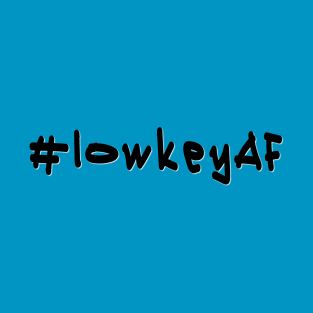 #lowkeyAF - Black Text T-Shirt