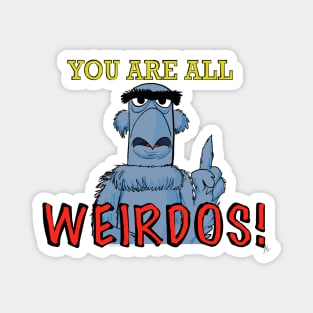 You are all weirdos! Magnet