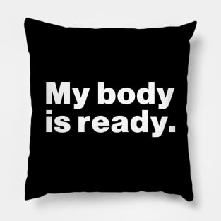 My Body Is Ready Pillow