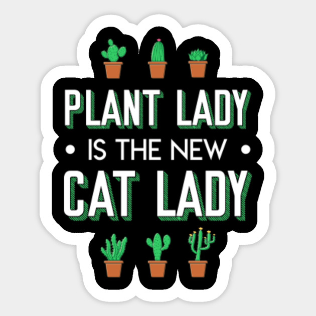 Plant Lady Is The New Cat Lady Lover Quote Gifts Shirt Plant Cat Lady Funny Gift Lover Sticker Teepublic