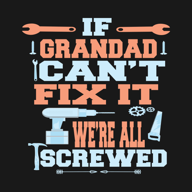 If Grandad Can't Fix It  We're All Screwed : Funny Gift by ARBEEN Art