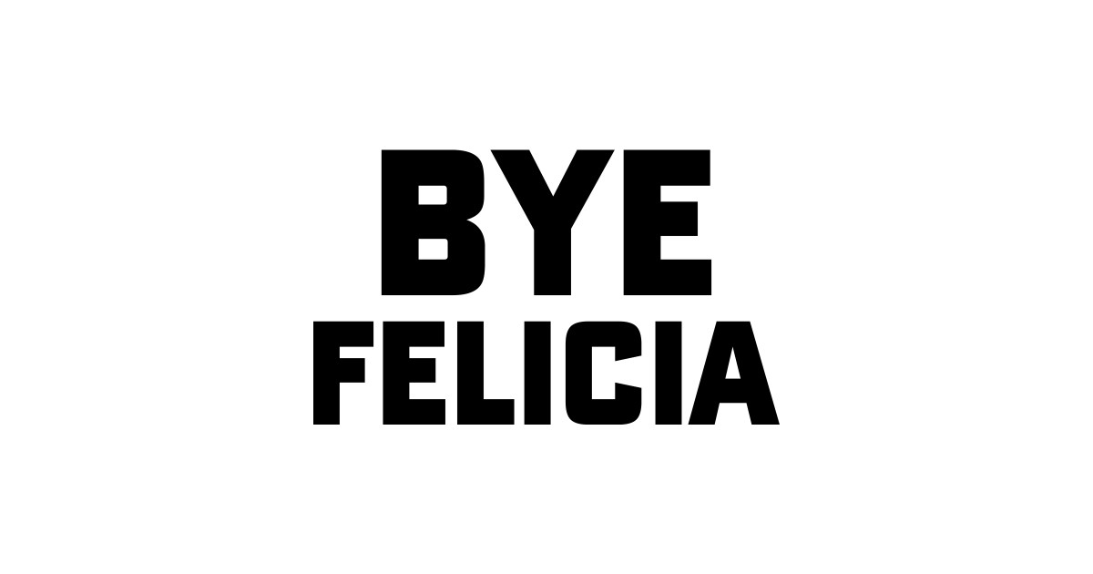 Bye Felicia Bye Felicia Meme T Shirt TeePublic