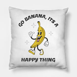 Go Banana Its a Happy Thing Pillow