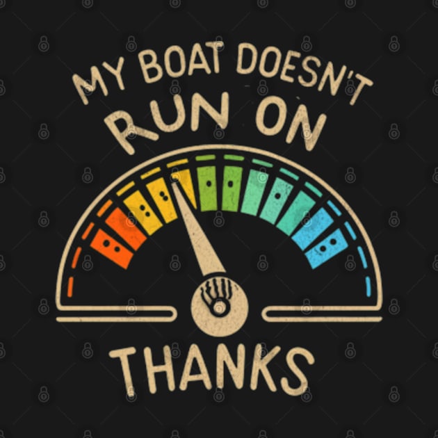 My Boat Doesnt Run On Thanks by BeanStiks