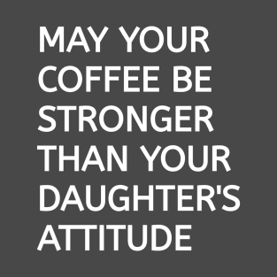 May your coffee be stronger than your daughters T-Shirt