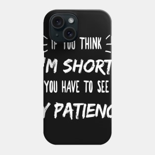 If you think I'm short, you have to see my patience Funny Shirts Phone Case