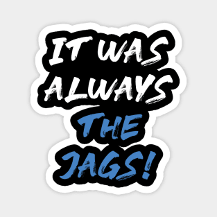 it was always the jags Magnet