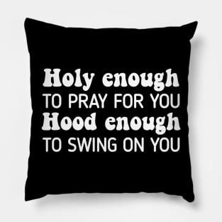 Holy Enough To Pray For You Hood To Swing On YouHoly Enough To Pray For You Hood To Swing On You Pillow