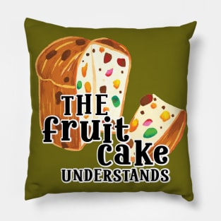 Funny Quote The Fruit cake undestands slogan Pillow