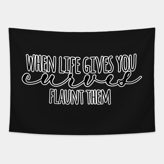 When Life Gives You Curves Flaunt Them Curves Tapestry TeePublic