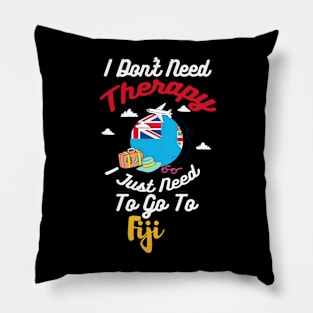 I Don't Need Therapy I Just Need To Go To Fiji Pillow