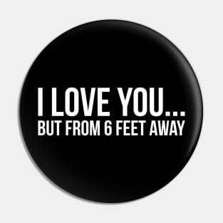 I LOVE YOU... BUT FROM 6 FEET AWAY funny saying quote Pin
