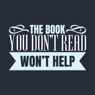 The Book You Don't Read Won't Help T-Shirt