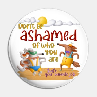 Don't be ashamed of who you are Pin