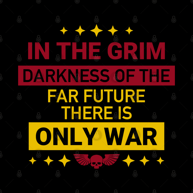 In the grim darkness of the far future, there is only war by DesignFlex Tees