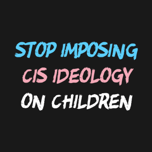 Stop Imposing Cis Ideology On Children T-Shirt