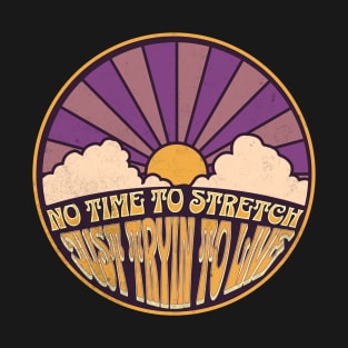 No Time to Stretch - Just Tryin to Live T-Shirt