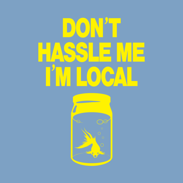 Don't Hassle Me I'm Local -yellow by MartianInk
