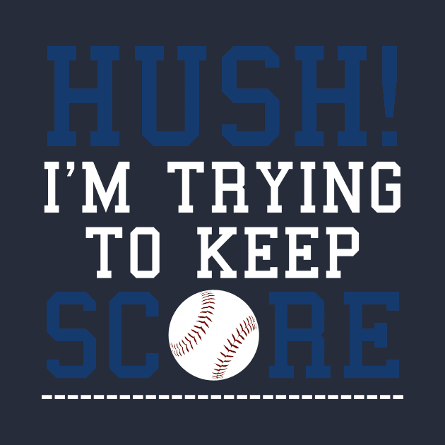 Hush I'm Trying To Keep Score Funny Baseball Scorekeeper graphic by nikkidawn74