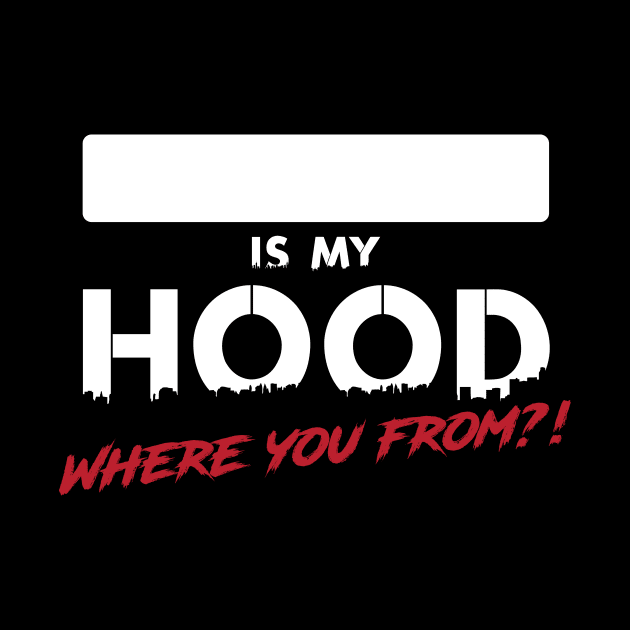 ________ Is My Hood? Where you from?! by shopwithdnk