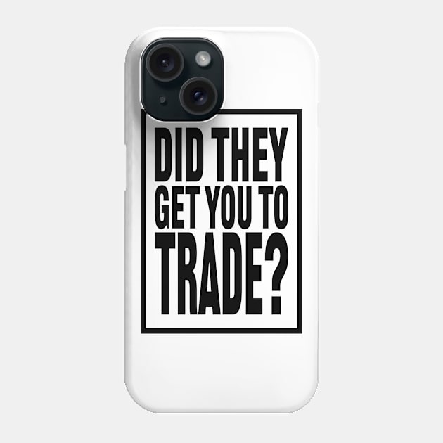 Did  They Get You to Trade? Phone Case by MHich