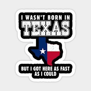 I Wasn't Born in Texas but I Got Here as Fast as I Could Magnet