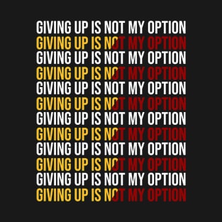 Giving up is not my option T-Shirt