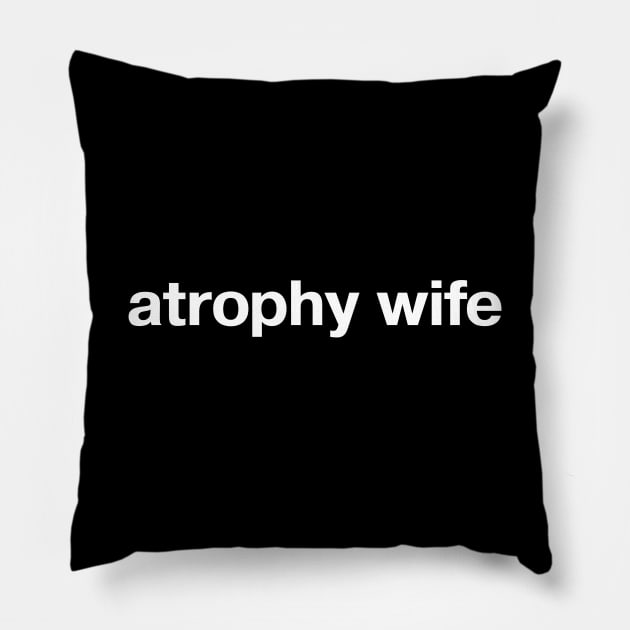 atrophy wife Pillow by TheBestWords