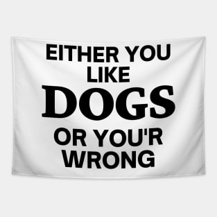 Either you like dogs, or you'r wrong Tapestry