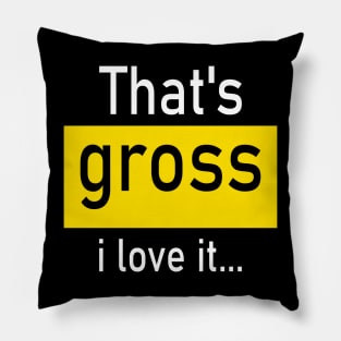 That’s gross I love it… Pillow