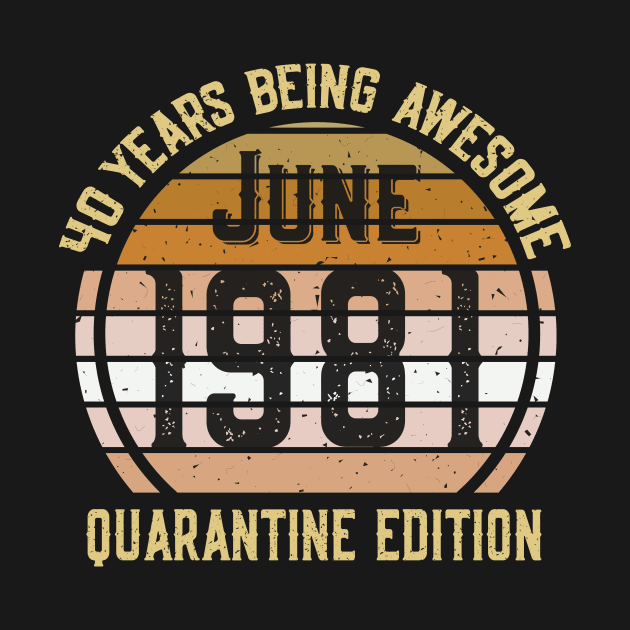 40 Years Of Being Awesome June 1981 Quarantine Edition Birthday Gift by sufian