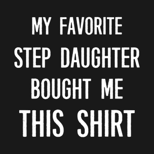 My Favorite Step Daughter Bought Me This Shirt Funny Saying T-Shirt