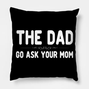 The Dad Funny Father's Day Shirt - Go Ask Your Mom Pillow