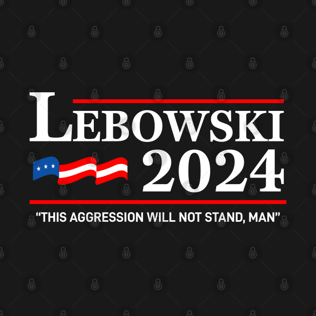 Lebowski 24 For President, This aggression will not stand, man! by VIQRYMOODUTO