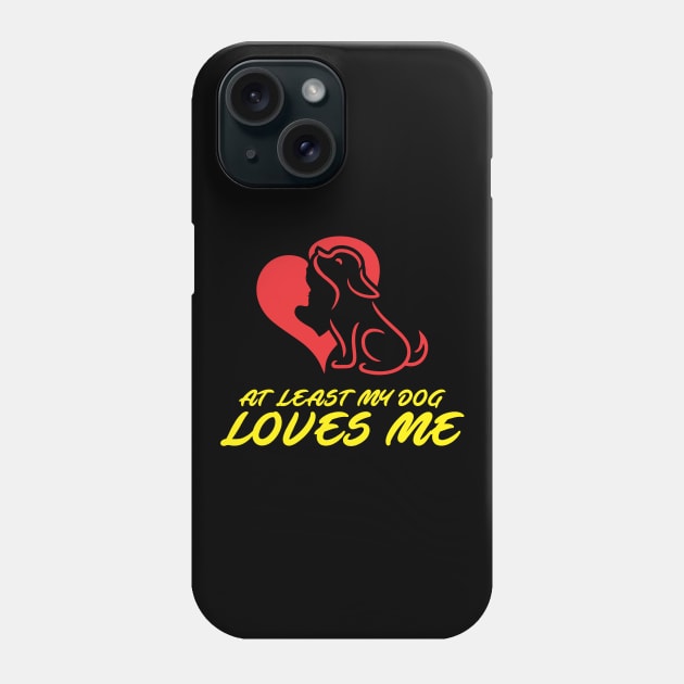 At Least My Dog Loves Me for Women Funny Dog Phone Case by ijahmarfaidah