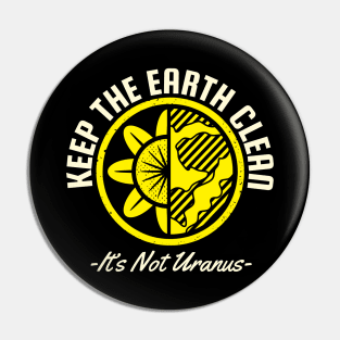 Keep The Earth Clean Its Not Uranus Pin