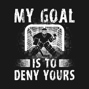 My Goal Is To Deny Yours Hockey Goalie Funny Ice Hockey T-Shirt